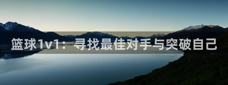篮球1v1：寻找最佳对手与突破自己